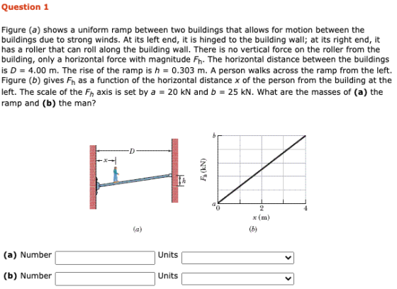 Question 1 Figure (a) shows a uniform ramp between two buildings that allows for motion between the buildings due to strong w