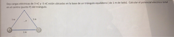Dos cargas eléctricas de 3 nC y-5 nC están ubicadas en la base de un triángulo equilátero ( de 1 m de lado). Calcular el pote