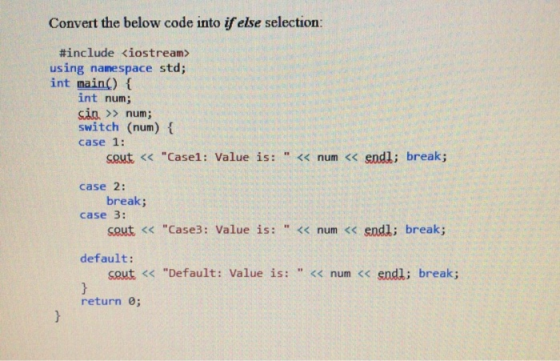 Convert the below code into if else selection: #include <iostream> using namespace std; int main() { int num; sin. >> num; sw