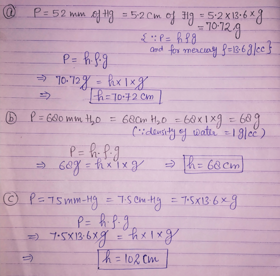 @ P= 52 mm of Hg = 5.2 cm of Hg = 5:2 x 1306x9 Koop = h 8 g and for mercury f=13-6 g/cc } P = h. f.g = 70.72 g = hx lxg => [h