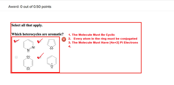 Award: O out of 0.50 points Select all that apply. Which heterocycles are aromatic?1. The Molecule Must Be Cyclic 2. Every atom in the ring must be conjugated 3. The Molecule Must Have [4n+2] Pi Electrons 4.