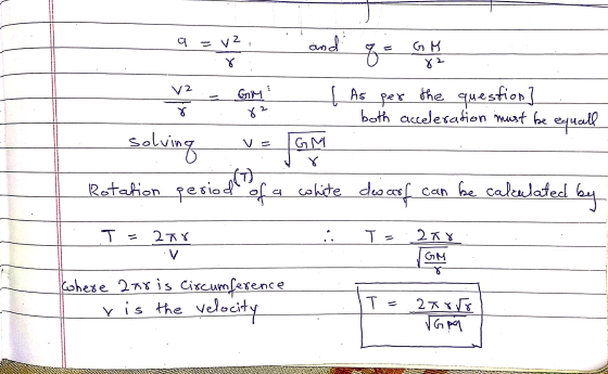 V2 - GMA [ As per the question] both acceleration must be equall solving v= GM Rotation period of a cohiste des corf can be c