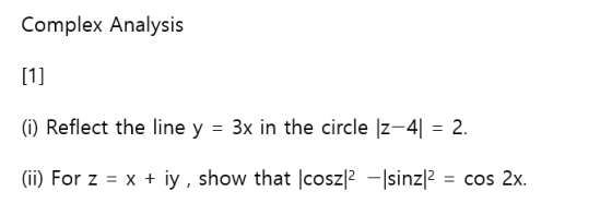 Complex Analysis [1] (i) Reflect the line y = 3x in the circle 12-41 = 2. (ii) For z = x + iy , show that cosz|2 - sinz|2 = c