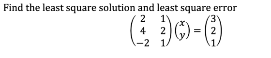 Find the least square solution and least square error 2 1 3 4 2 2 -2 1. =