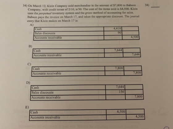 34) 34) On March 12, Klein Company sold merchandise in the amount of $7,800 to Babson Company, with credit terms of 2/10, n/3