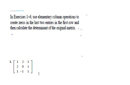 In Exercises 1-6, use elementary column operations to create zeros in the last two entries in the first row and then calculat
