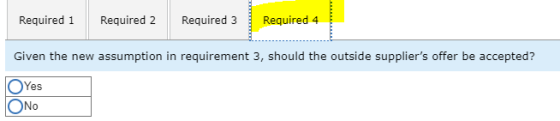 Required 3 Required 1 Required 2 Required 4 Given the new assumption in requirement 3, should the outside suppliers offer be