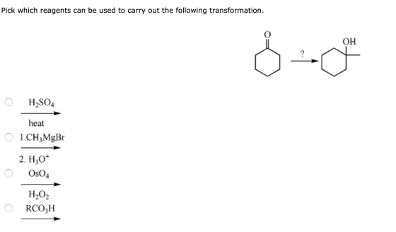 Pick which reagents can be used to carry out the following transformation ОН H2SO4 heat 1.CH3MgBr 2. H,О* OsO4 Н.02 RCO3H
