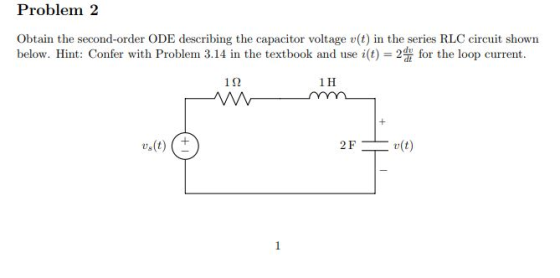Problem 2 Obtain the second-order ODE describing the capacitor voltage v(t) in the series RLC circuit shown below. Hint: Conf