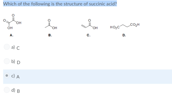 Which of the following is the structure of succinic acid? OR Ho,C CORE 《X1 A. B. C) D. a) C b) D c) A d) B