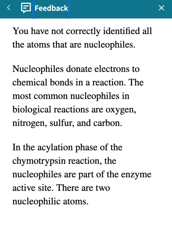 < Feedback You have not correctly identified all the atoms that are nucleophiles. Nucleophiles donate electrons to chemical b