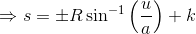 \Rightarrow s=\pm R\sin^{-1}\left ( \frac{u}{a} \right )+k