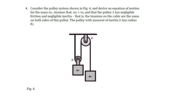 4. Consider the pulley system shown in Fig. 4, and derive an equation of motion for the mass mi. Assume that: mı > m2 and tha