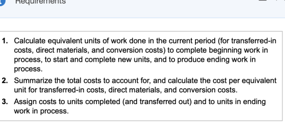 Requirements 1. Calculate equivalent units of work done in the current period (for transferred-in costs, direct materials, an
