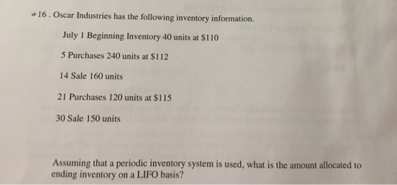 16. Oscar Industries has the following inventory information. July 1 Beginning Inventory 40 units at $110 5 Purchases 240 uni