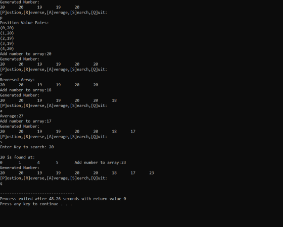 Generated Number: 20 20 19 19 20 [P]ostion, [R]everse, [A]verage, [S]earch, [Q]uit: Position Value Pairs: (0,20) (1,20) (2,19