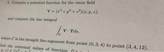 3. Compute a potential function for the vecor field V = (x2 + y2 + z2)(x, y, z), and compute the line integral Jov. Tds, wher