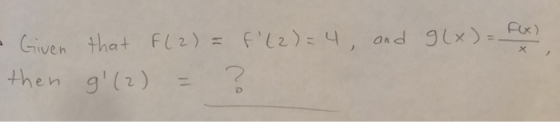 - Given that F(2) = f(2) = 4, and g(x) = fx then g (2) ?