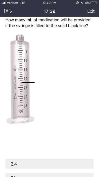 4% l Verizon LTE 9:40 PM Exit 17:39 How many mL of medication will be provided if the syringe is filled to the solid black li