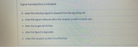 Signal transduction is initiated O when the chemical signal is released from the signaling cell. o when the signal molecule a