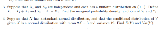 3. Suppose that Xi and X2 are independent and each has a uniform distribution on (0,1). Define Y: X1 + X2 and Y2 = X1-X2. Fin