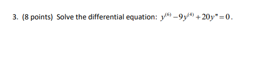 3. (8 points) Solve the differential equation: y6-9y(4) + 20y=0.