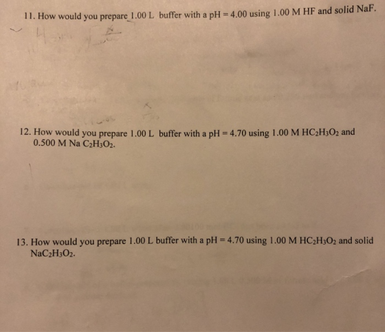 11. How would you prepare 1.00 L buffer with a pH = 4.00 using 1.00 M HF and solid Naf. 12. How would you prepare 1.00 L buff