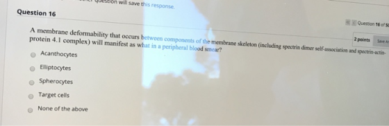 question will save this response Question 16 of Question 16 2 points Save A membrane deformability that occurs between compon