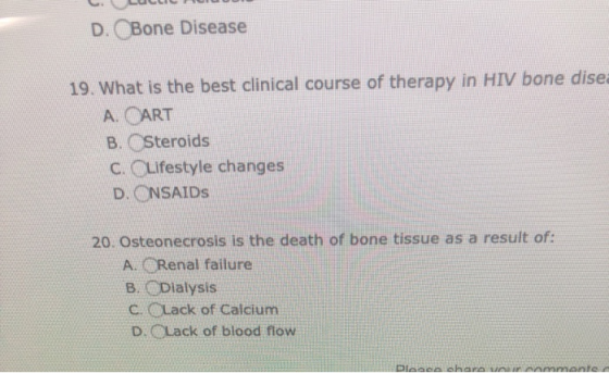 D.Bone Disease 19. What is the best clinical course of therapy in HIV bone disea A. CART B. CSteroids C. CLufestyle changes D