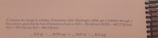9. Calculate the change in enthalpy of formation when dihydrogen sulfides is bubbled through basic solution, given that the h