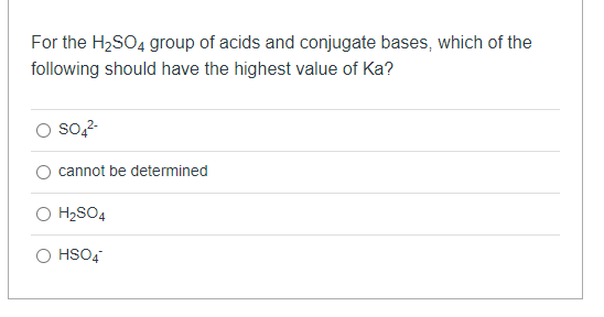 For the H2SO4 group of acids and conjugate bases, which of the following should have the highest value of Ka? SO42 cannot be