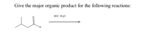 Give the major organic product for the following reactions: HƠ, HAO
