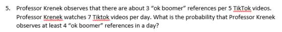 5. Professor Krenek observes that there are about 3 ok boomer references per 5 TikTok videos. Professor Krenek watches 7 Ti