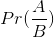 Pr(\frac{A}{B})