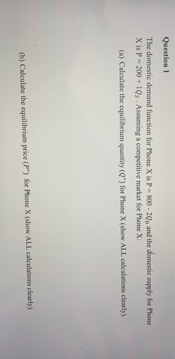 Question 1 The domestic demand function for Phone X is P = 800 - 2Q and the domestic supply for Phone X is P = 200 + 1Qs . As