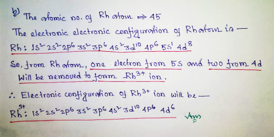 The atomic no. of Rh atom a 45 The electronic electronic configuration of Rhatou is - Rh: 1522822p6 357 3p6 AS 340 4PG 55 4