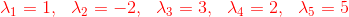 {\color{Red} \:\lambda _1=1,\:\:\:\lambda _2=-2,\:\:\:\lambda _3=3,\:\:\:\lambda _4=2,\:\:\:\lambda _5=5}