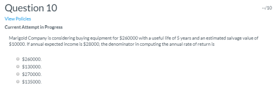 --/10 Question 10 View Policies Current Attempt in Progress Marigold Company is considering buying equipment for $260000 with