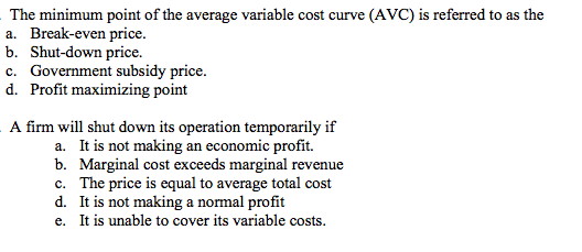 The minimum point of the average variable cost curve (AVC) is referred to as the a. Break-even price. b. Shut-down price. c.