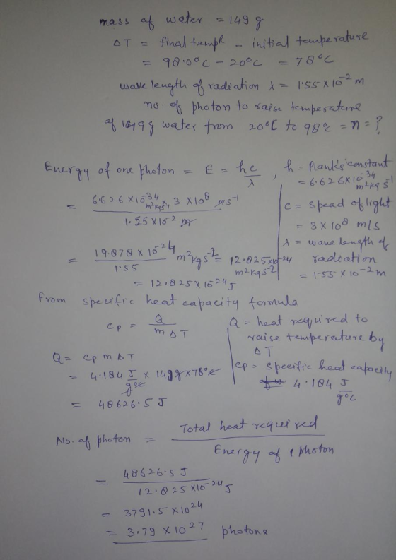 mass of water = 149 g OT = final templ - initial temperature = 90.0°C -20°C = 78°C wale length of radiation t = 155x10 m no.