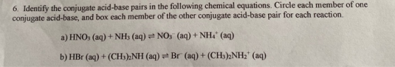 6. Identify the conjugate acid-base pairs in the following chemical equations. Circle each member of one conjugate acid-base,