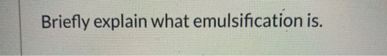 Briefly explain what emulsification is.
