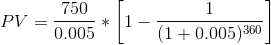 PV = \frac{750}{0.005} * \left [ 1 - \frac{1}{(1+ 0.005)^{360}} \right ]