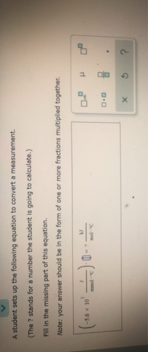 A student sets up the following equation to convert a measurement. (The ? stands for a number the student is going to calcula