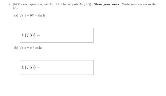 7. (6) For each question, use Th. 7.1.1 to compute L{f(t)}. Show your work. Write your answer in the box (a)/(0) 9+ sin 31 L{