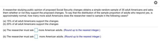 A researcher studying public opinion of proposed Social Security changes obtains a simple random sample of 35 adult Americans