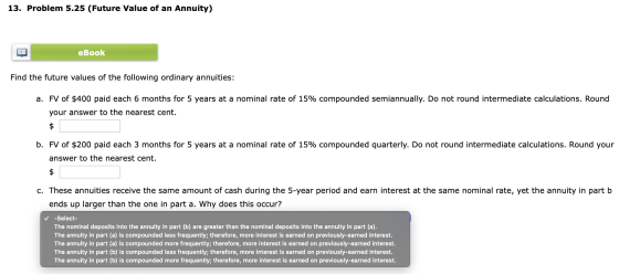 13. Problem 5.25 (Future Value of an Annuity) eBook Find the future values of the following ordinary annuities: a. FV of $400