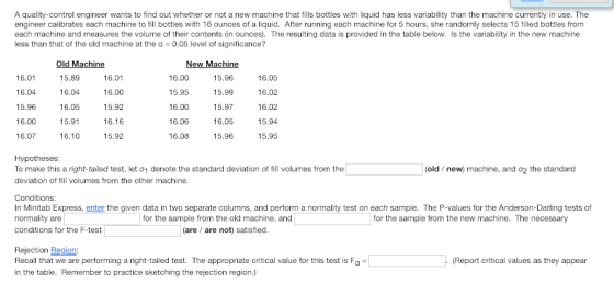 A quality-control engineer wants to find out whether or not a new machine that fills bottles with liquid has less variability