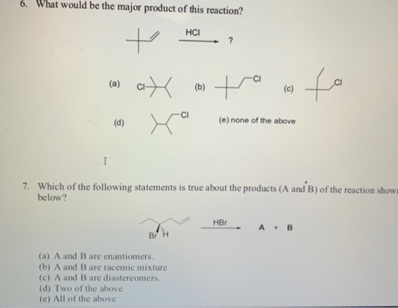 6. What would be the major product of this reaction? HCI + ? (b) to to (c) (d) (e) none of the above 1 7. Which of the follow