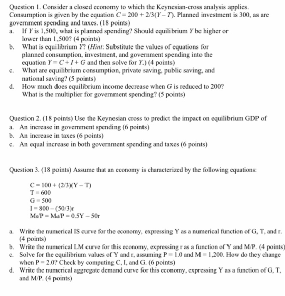 Question 1. Consider a closed economy to which the Keynesian-cross analysis applies. Consumption is given by the equation C=